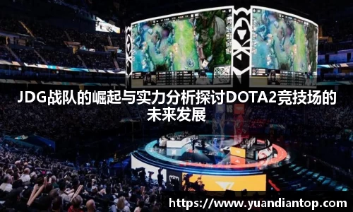 JDG战队的崛起与实力分析探讨DOTA2竞技场的未来发展