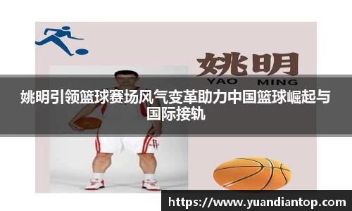 姚明引领篮球赛场风气变革助力中国篮球崛起与国际接轨
