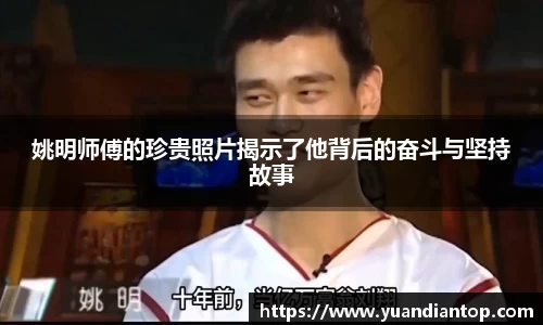 姚明师傅的珍贵照片揭示了他背后的奋斗与坚持故事