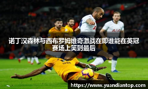 诺丁汉森林与西布罗姆维奇激战在即谁能在英冠赛场上笑到最后
