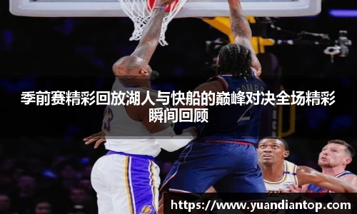 季前赛精彩回放湖人与快船的巅峰对决全场精彩瞬间回顾