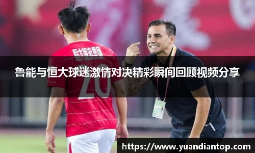 鲁能与恒大球迷激情对决精彩瞬间回顾视频分享