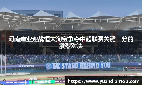 河南建业迎战恒大淘宝争夺中超联赛关键三分的激烈对决