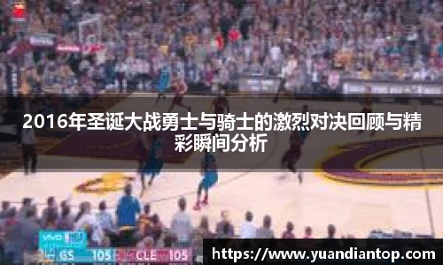 2016年圣诞大战勇士与骑士的激烈对决回顾与精彩瞬间分析