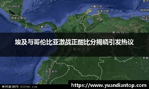 埃及与哥伦比亚激战正酣比分揭晓引发热议